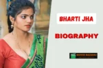 Bharti Jha Wiki Biography, Age, Height, Web Series, Photos & More